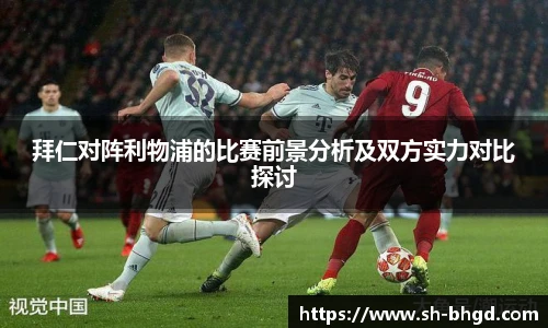 拜仁对阵利物浦的比赛前景分析及双方实力对比探讨