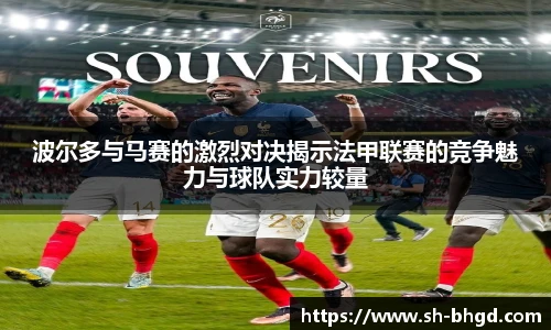 波尔多与马赛的激烈对决揭示法甲联赛的竞争魅力与球队实力较量