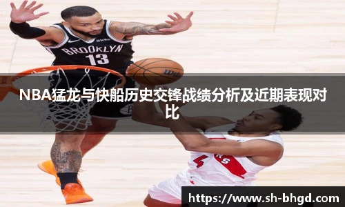 8866体育NBA猛龙与快船历史交锋战绩分析及近期表现对比