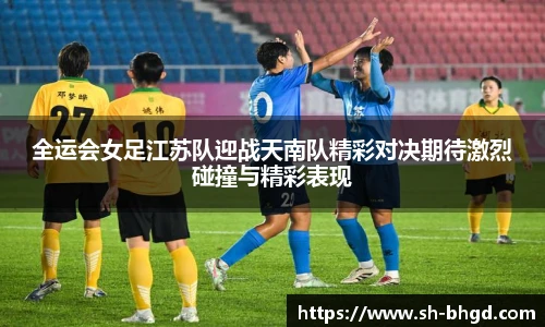 8866体育全运会女足江苏队迎战天南队精彩对决期待激烈碰撞与精彩表现