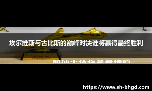 埃尔维斯与古比斯的巅峰对决谁将赢得最终胜利