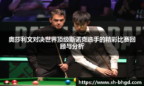 奥莎利文对决世界顶级斯诺克选手的精彩比赛回顾与分析