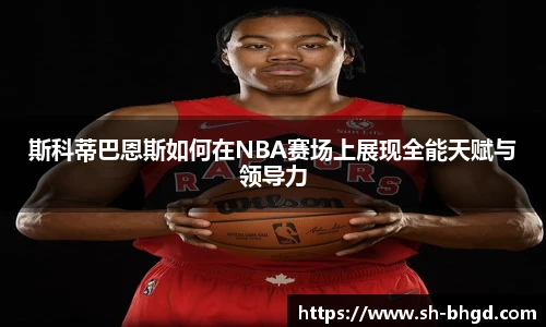 斯科蒂巴恩斯如何在NBA赛场上展现全能天赋与领导力